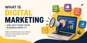 What Is Digital Marketing and Why Does Your Business Need It?